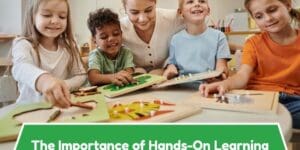 The Importance of Hands-On Learning in Early Childhood Education