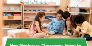 How Montessori Classrooms Adapt to the Child — Not the Other Way Around