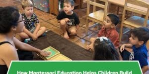 How Montessori Education Helps Children Build Confidence, Empathy, and Emotional Intelligence